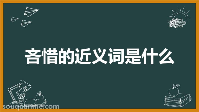 吝惜的近义词是什么 吝惜的读音拼音 吝惜的词语解释